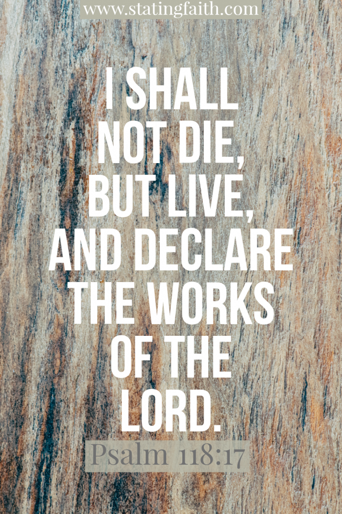 I Shall Not Die, But Live - Psalm 118:17